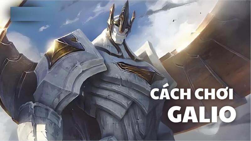 Cách Chơi Galio: Hướng Dẫn Combo và Build Chuẩn
