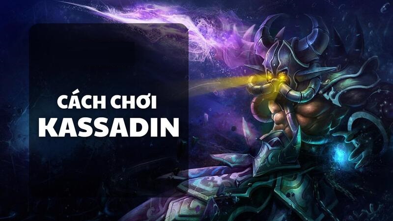 Cách chơi Kassadin: Bí quyết lên đồ và combo mạnh nhất