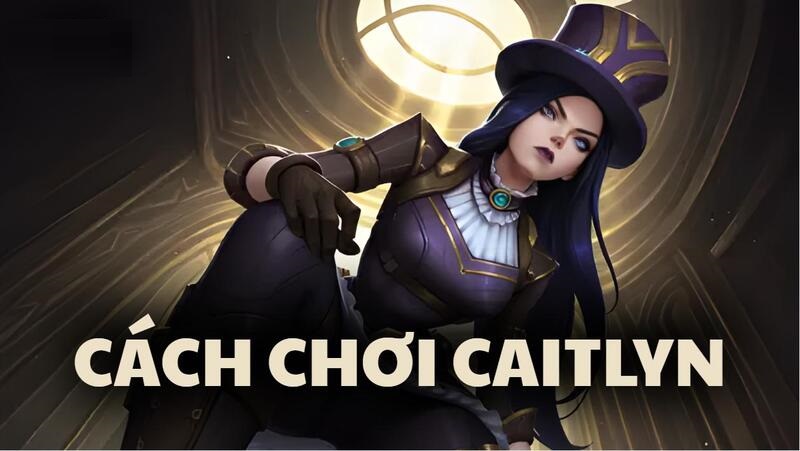 Cách chơi Caitlyn - Lối chơi, bảng ngọc và cách lên đồ
