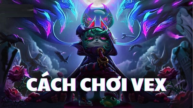 Cách chơi Vex - Kinh Nghiệm Xương Máu Leo Rank Cực Nhanh