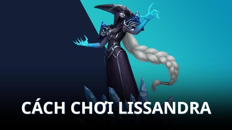 Cách Chơi Lissandra: Lên Đồ, Combo Leo Rank Chuẩn Cao Thủ