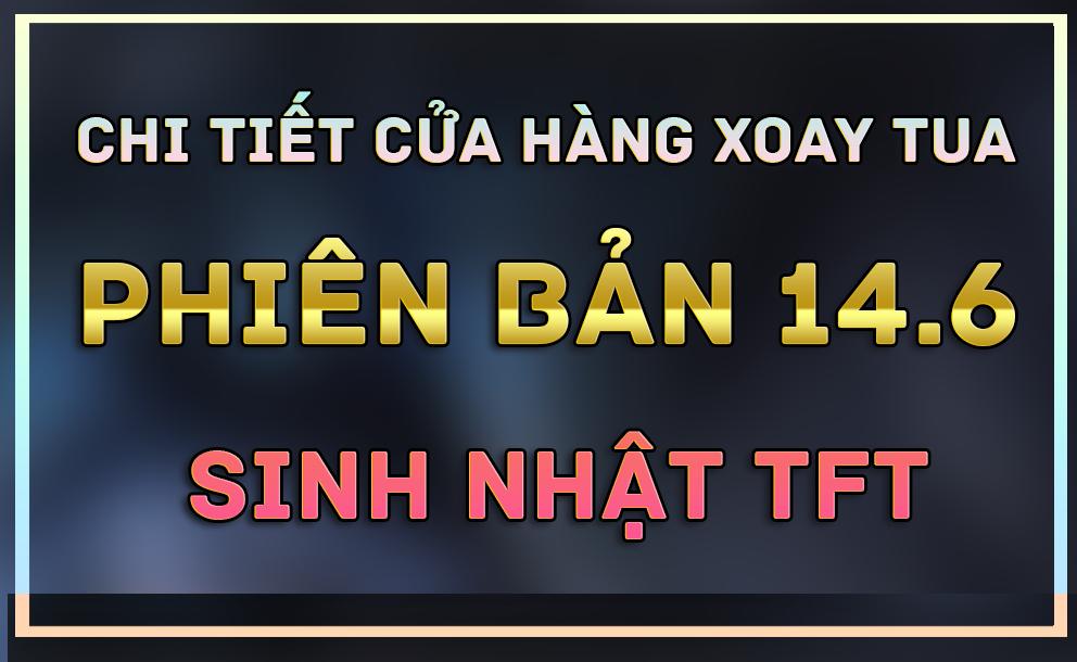 Review Cửa Hàng Xoay Tua Phiên Bản TFT 14.6