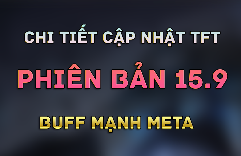 Chi Tiết Cập Nhật TFT 15.6 – Chính Thức Từ Riot